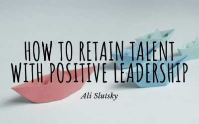 How to Retain Talent With Positive Leadership